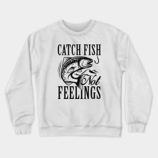 Catch Fish Not Feelings Crewneck Sweatshirt